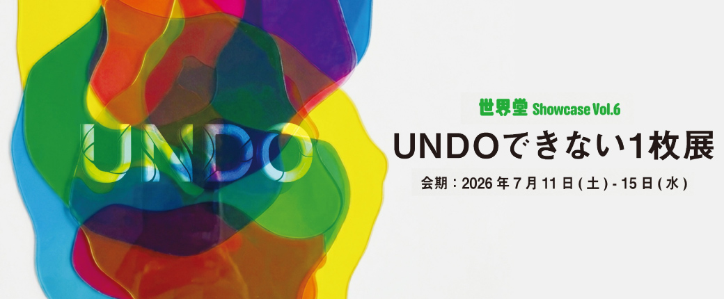世界堂Showcase Vol.6 UNDOできない1枚展 会期：2026年7月11日（土）～15日（水）